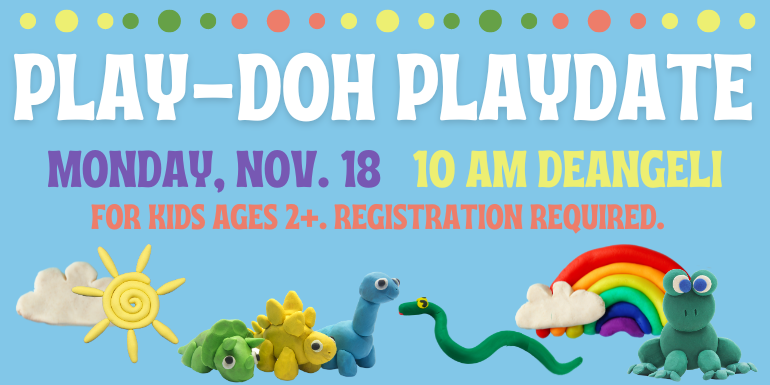  Play-Doh Playdate Monday, nov. 18   10 am deangeli for kids ages 2+. registration required.