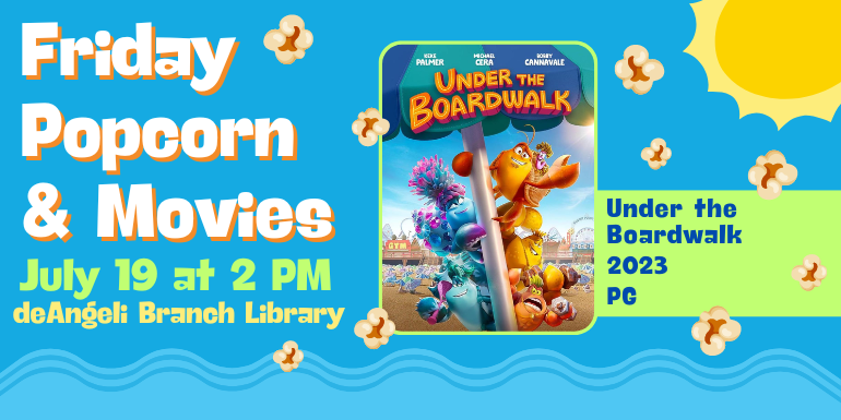      Friday  Popcorn & Movies Under the Boardwalk PG July 19 at 2 PM 2023 deAngeli Branch Library