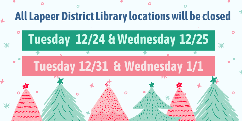 All Lapeer District Library locations will be closed Tuesday   12/24  & Wednesday  12/25 Tuesday  12/31   &  Wednesday  1/1