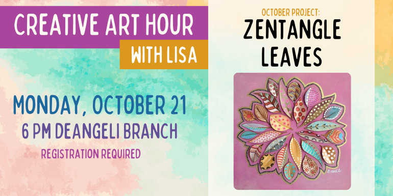 Creative Art Hour with Lisa Monday, Oct. 21 6 Pm deAngeli Branch Zentangle Leaves October project: adults & Teens 12+. registration required