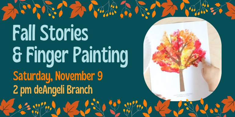 Fall Stories  & Finger Painting Saturday, November 9 2 pm deAngeli Branch