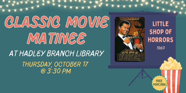  Little Shop of Horrors 1960 at Hadley Branch Library Thursday, October 17  @ 3:30 PM Free  Popcorn Classic Movie Matinee