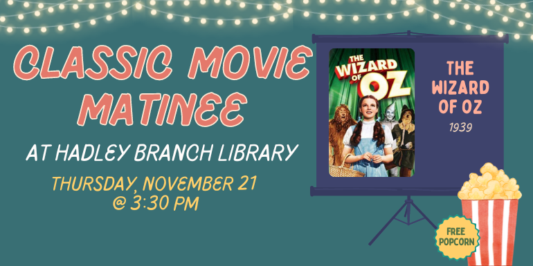  The wizard of oz 1939 at Hadley Branch Library Thursday, November 21  @ 3:30 PM Free  Popcorn Classic Movie Matinee