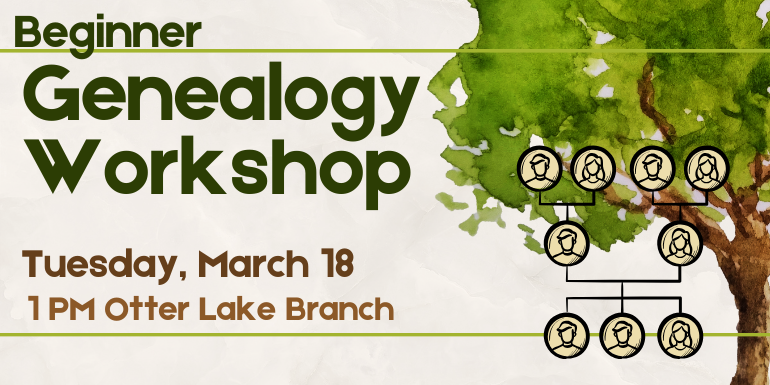 Tuesday, March 18  Beginner Genealogy Workshop 1 PM Otter Lake Branch