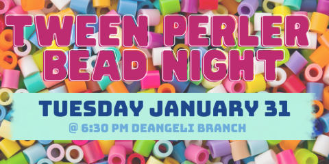 tween perler  bead night Tuesday January 31 @ 6:30 Pm deAngeli Branch Best for families with kids ages 8-12