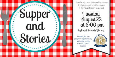  Supper and Stories Free family meal followed by stories for families with children ages  0-12. Registration required. Tuesday  August 22  at 6:00 pm deAngeli Branch Library Funding for this program is generously  provided by the Kiwanis Club of Lapeer.