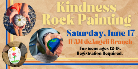Kindness Rock Painting Saturday, June 17 11 AM deAngeli Branch For  teens ages 12-18. Registration Required.
