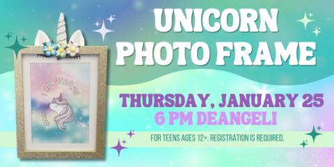 Unicorn  Photo Frame Thursday, January 25 6 pm deAngeli for teens ages 12+. registration is required.