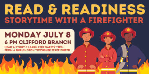 Storytime with a Firefighter Monday July 8 Read & Readiness 6 Pm Clifford branch Hear a story & Learn fire safety tips  from A Burlington Township firefighter
