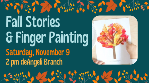 Fall Stories  & Finger Painting Saturday, November 9 2 pm deAngeli Branch