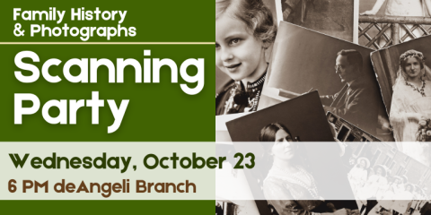 Family History  & Photographs Scanning Party Wednesday, October 23 6 PM deAngeli Branch