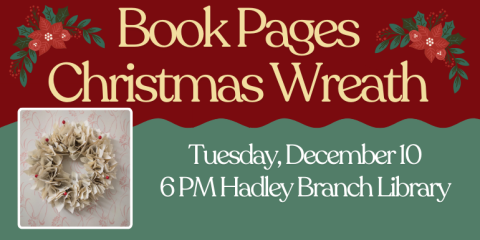 Book Pages Christmas Wreath Tuesday, December 10 6 PM Hadley Branch Library