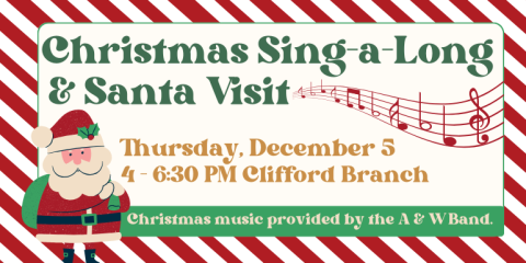 Christmas Sing-a-Long & Santa Visit Thursday, December 5 Christmas music provided by the A & W Band. 4 - 6:30 PM Clifford Branch