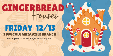  Gingerbread Houses friday  12/13 All supplies provided. Registration required. 3 PM Columbiaville Branch