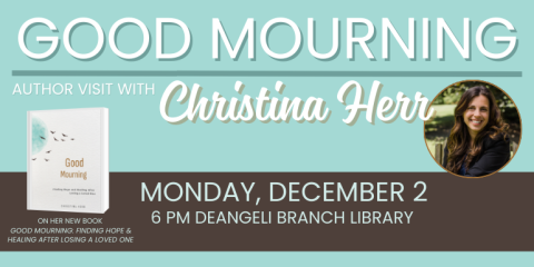 Good Mourning author visit with Christina Herr Monday, december 2 6 Pm deAngeli branch library on her new book  Good Mourning: Finding Hope & Healing After Losing a Loved One