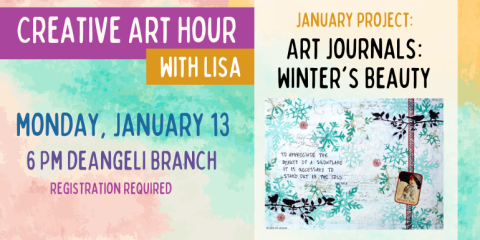 Creative Art Hour with Lisa monday, January 13 6 Pm deAngeli Branch Art Journals: Winter's Beauty January project: registration required