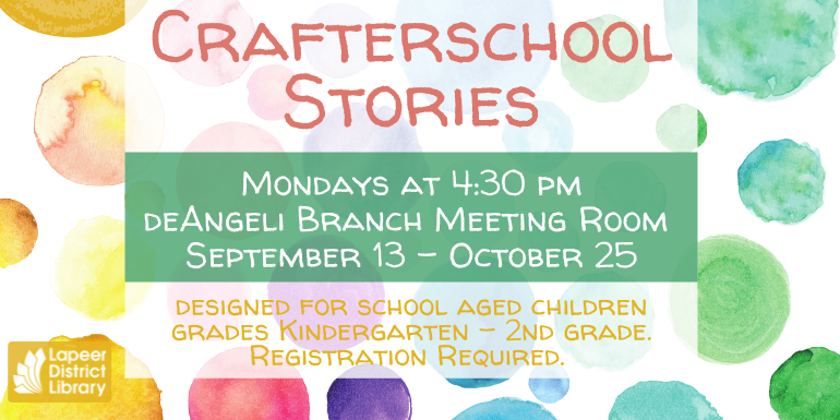 Crafterschool Stories Every Monday at 4:30 pm  deAngeli Lawn designed for school aged children grades Kindergarten - 2nd grade. Registration Required. 