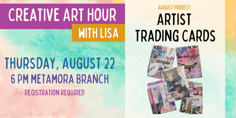 Creative Art Hour with Lisa thursday, August 22 6 Pm metamora Branch Artist  Trading Cards August project: registration required